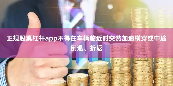 正规股票杠杆app不得在车辆临近时突然加速横穿或中途倒退、折返