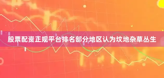 股票配资正规平台排名部分地区认为坟地杂草丛生