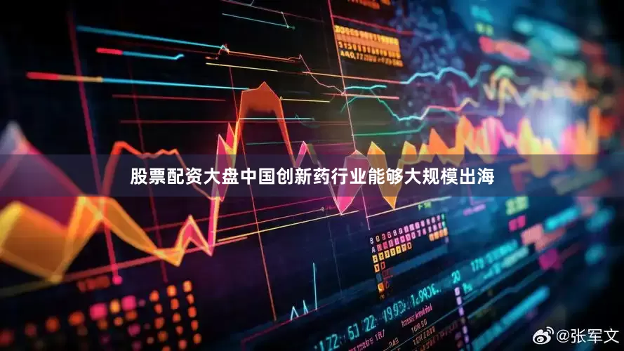 股票配资大盘中国创新药行业能够大规模出海