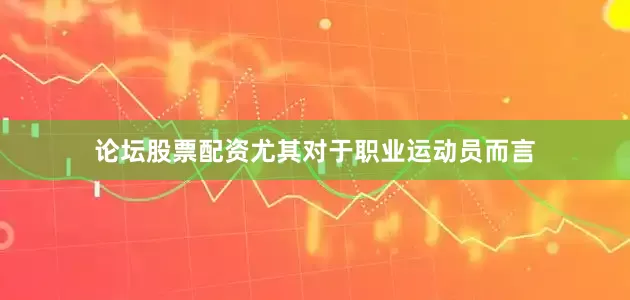 论坛股票配资尤其对于职业运动员而言