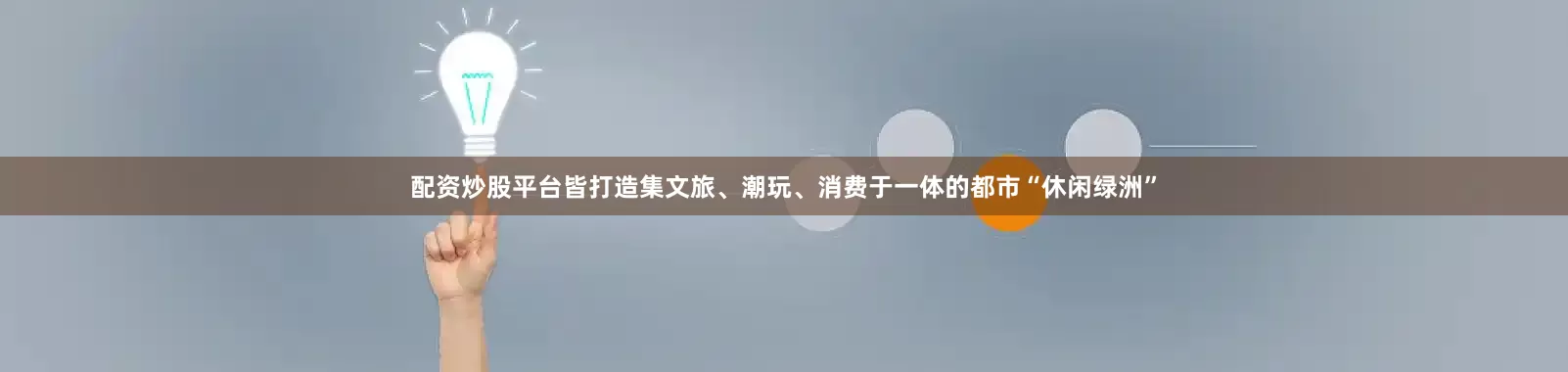 配资炒股平台皆打造集文旅、潮玩、消费于一体的都市“休闲绿洲”