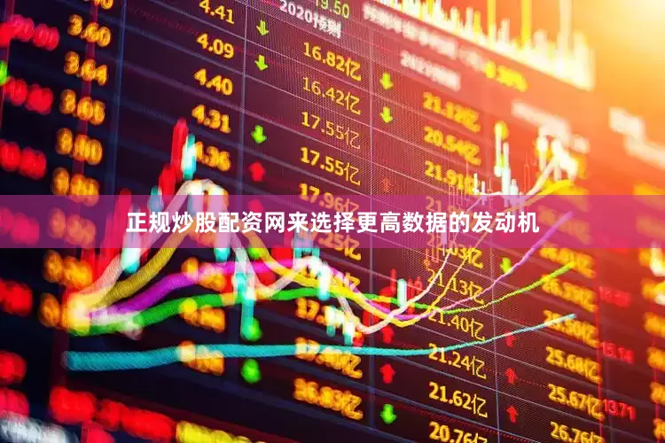 正规炒股配资网来选择更高数据的发动机